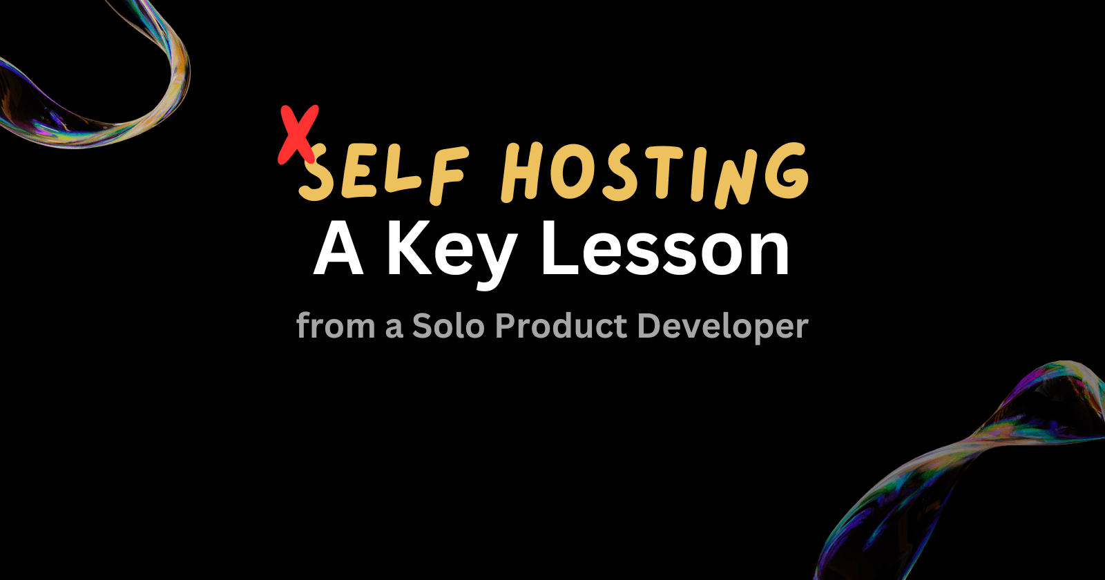 Self Hosting: A Key Lesson from Building Products Solo